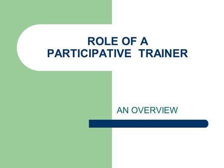 ROLE OF A PARTICIPATIVE TRAINER AN OVERVIEW. DEFINE A TRAINER “BUILDING A QUALITATIVE BRIDGEIS MUCH MORE DESIRABLE THAN BUILDING A WALL”. A TRAINER IS.