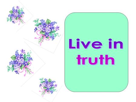 What is true will persevere. What is false will eventually be consumed in its own contradictions.