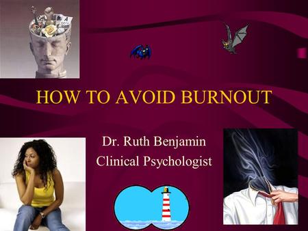 HOW TO AVOID BURNOUT Dr. Ruth Benjamin Clinical Psychologist.