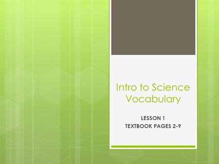 Intro to Science Vocabulary LESSON 1 TEXTBOOK PAGES 2-9.