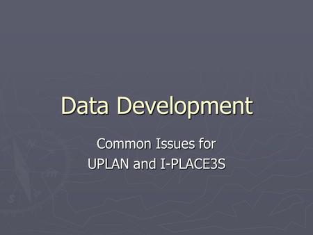 Data Development Common Issues for UPLAN and I-PLACE3S.