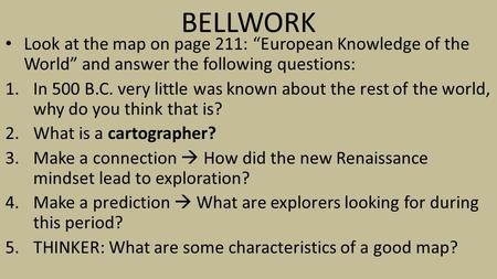 BELLWORK Look at the map on page 211: “European Knowledge of the World” and answer the following questions: In 500 B.C. very little was known about the.