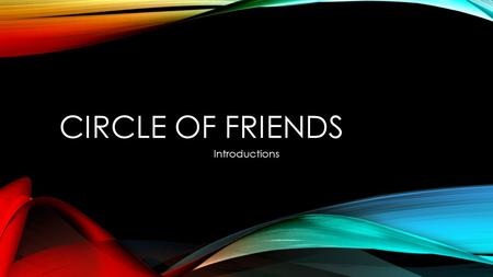 CIRCLE OF FRIENDS Introductions. PURPOSE OF CIRCLE OF FRIENDS Circle of Friends is a group of students, who support students with disabilities in the.