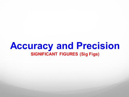 Accuracy and Precision SIGNIFICANT FIGURES (Sig Figs)