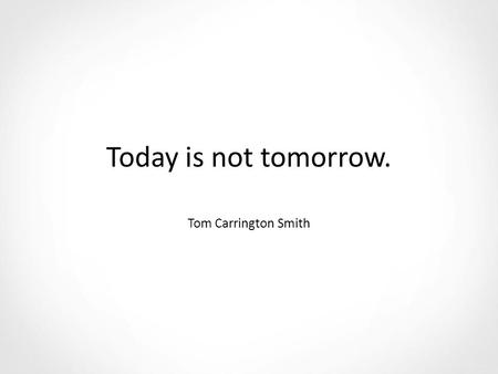 Today is not tomorrow. Tom Carrington Smith. Exeter Uni Pic/ st. lukes.