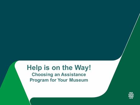 Help is on the Way! Choosing an Assistance Program for Your Museum.