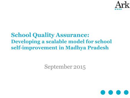 School Quality Assurance: Developing a scalable model for school self-improvement in Madhya Pradesh September 2015.