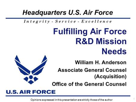 I n t e g r i t y - S e r v i c e - E x c e l l e n c e Headquarters U.S. Air Force 1 Fulfilling Air Force R&D Mission Needs William H. Anderson Associate.