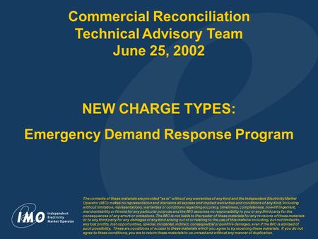 The contents of these materials are provided as is without any warranties of any kind and the Independent Electricity Market Operator (IMO) makes no.