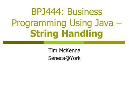 BPJ444: Business Programming Using Java – String Handling Tim McKenna