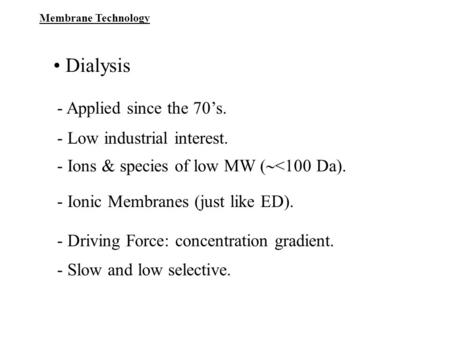 • Dialysis - Applied since the 70’s. - Low industrial interest.