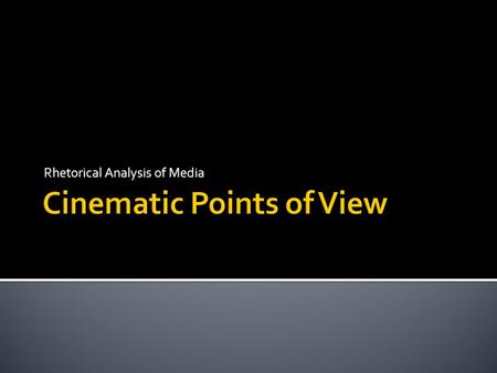 Rhetorical Analysis of Media. When viewing a film, pay attention to not only what you see but also how it is being shown and why it is being shown that.