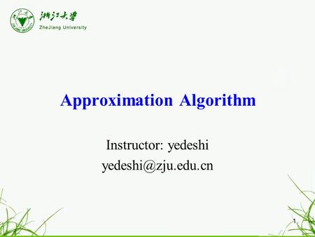 1 Approximation Algorithm Instructor: yedeshi