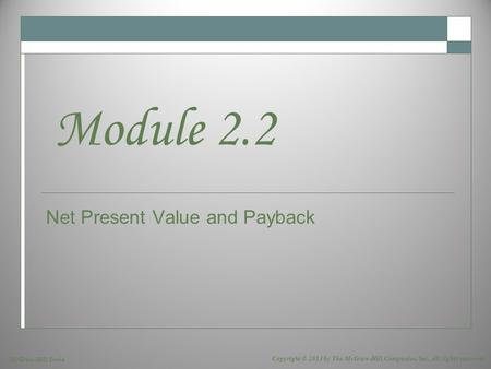 McGraw-Hill/Irwin Copyright © 2013 by The McGraw-Hill Companies, Inc. All rights reserved. Net Present Value and Payback Module 2.2.