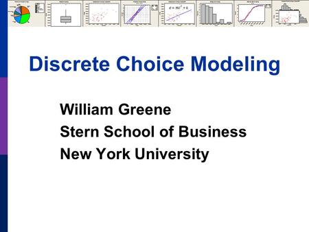 Discrete Choice Modeling William Greene Stern School of Business New York University.