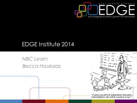 EDGE Institute 2014 NBC Learn Becca Haukaas. Agenda Session 2’s relation to CEL 5D Objectives Overview of NBC Learn Q & A Continued support.