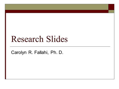 Research Slides Carolyn R. Fallahi, Ph. D.. Defining Important Terms  Hypotheses Null hypothesis Alternative hypothesis ***Goal: to reject the Null hypothesis.