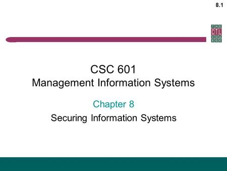 8.1 CSC 601 Management Information Systems Chapter 8 Securing Information Systems.