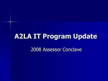 A2LA IT Program Update 2008 Assessor Conclave. A2LA IT Accreditation Scope - Any aspect of a hardware and or software environment that is under test Scope.