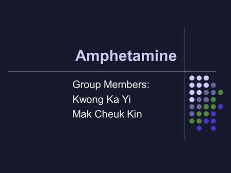 Amphetamine Group Members: Kwong Ka Yi Mak Cheuk Kin.