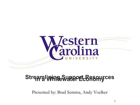 1 Streamlining Support Resources in a Whitewater Economy Presented by: Brad Semma, Andy Voelker 1.