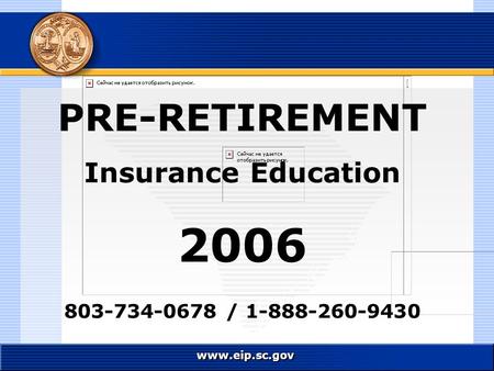 Www.eip.sc.gov PRE-RETIREMENT Insurance Education 2006 803-734-0678 / 1-888-260-9430.