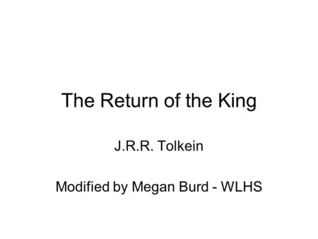 The Return of the King J.R.R. Tolkein Modified by Megan Burd - WLHS.