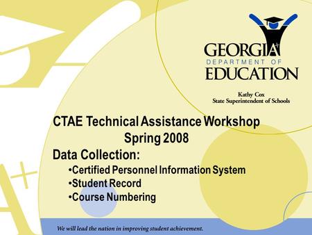 CTAE Technical Assistance Workshop Spring 2008 Data Collection: Certified Personnel Information System Student Record Course Numbering.