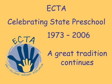 ECTA Celebrating State Preschool 1973 – 2006 A great tradition continues.