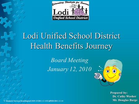 Lodi Unified School District Health Benefits Journey Board Meeting January 12, 2010 Prepared by: Dr. Cathy Washer Dr. Cathy Washer Mr. Douglas Barge Mr.