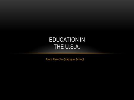 From Pre-K to Graduate School EDUCATION IN THE U.S.A.