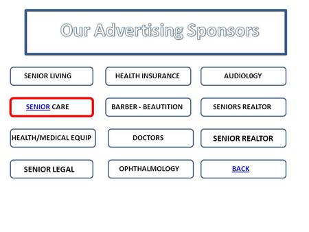 Our Advertising Sponsors SENIOR LIVING SENIORSENIOR CARE HEALTH INSURANCE SENIOR LEGAL SENIORS REALTOR SENIOR REALTOR HEALTH/MEDICAL EQUIP BARBER - BEAUTITION.