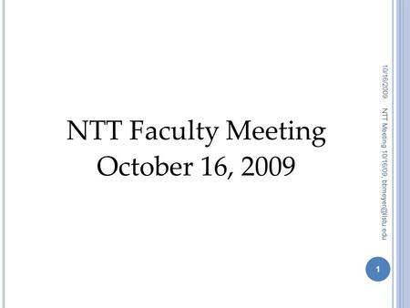 10/16/2009 NTT Meeting 10/16/09, 1 NTT Faculty Meeting October 16, 2009.