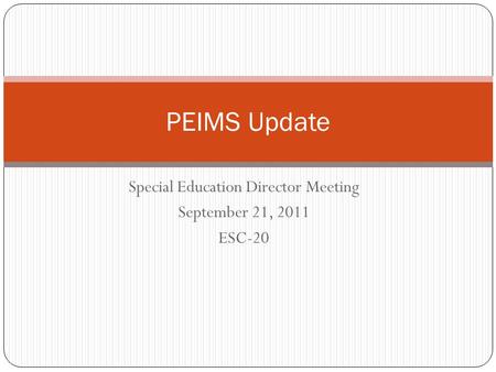 Special Education Director Meeting September 21, 2011 ESC-20 PEIMS Update.