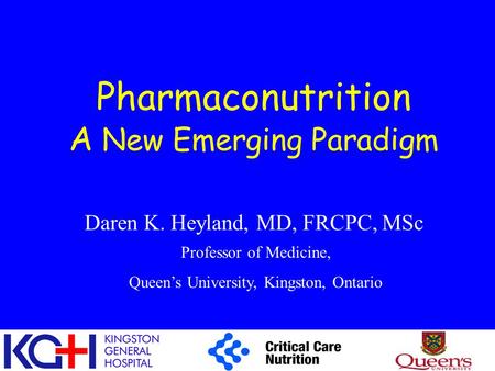 Pharmaconutrition A New Emerging Paradigm Daren K. Heyland, MD, FRCPC, MSc Professor of Medicine, Queen’s University, Kingston, Ontario.