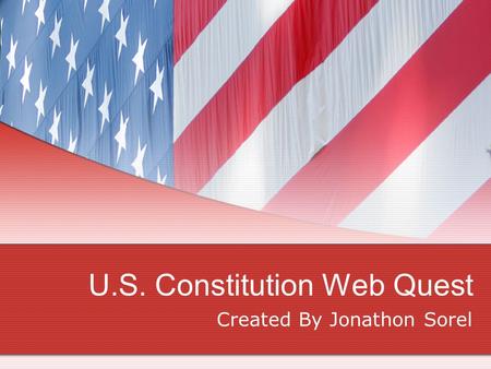 U.S. Constitution Web Quest Created By Jonathon Sorel.