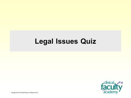 Legal Issues Quiz Copyright 2008 by The Health Alliance of MidAmerica LLC.