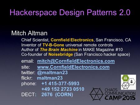 Mitch Altman Chief Scientist, Cornfield Electronics, San Francisco, CA Inventor of TV-B-Gone universal remote controls Author of The Brain Machine in MAKE.