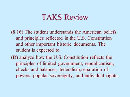 TAKS Review (8.16) The student understands the American beliefs and principles reflected in the U.S. Constitution and other important historic documents.