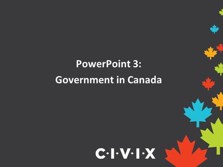 PowerPoint 3: Government in Canada. Governments in Canada Canada is a federal state, parliamentary democracy and constitutional monarchy. A federal state.