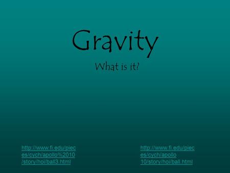 Gravity What is it?  es/cych/apollo%2010 /story/hoi/ball3.html  es/cych/apollo 10/story/hoi/ball.html.