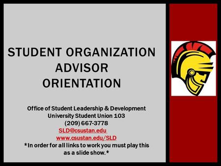 STUDENT ORGANIZATION ADVISOR ORIENTATION Office of Student Leadership & Development University Student Union 103 (209) 667-3778