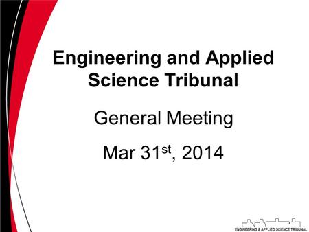 Engineering and Applied Science Tribunal Mar 31 st, 2014 General Meeting.