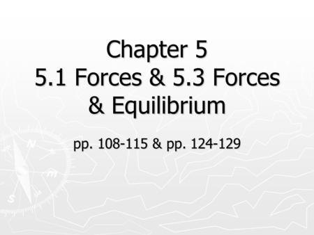 Chapter 5 5.1 Forces & 5.3 Forces & Equilibrium pp. 108-115 & pp. 124-129.