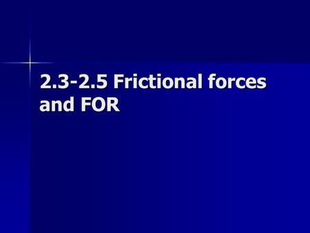 2.3-2.5 Frictional forces and FOR. Friction: joining the x and y axis When looking at an object that moves across a surface, we can draw a FBD that includes.