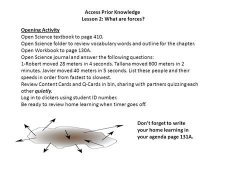 Access Prior Knowledge Lesson 2: What are forces? Opening Activity Open Science textbook to page 410. Open Science folder to review vocabulary words and.