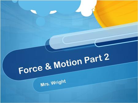 Force & Motion Part 2 Mrs. Wright. LET’S REVIEW… Force: A push of pull applied to an object Friction: The force that one surface exerts on another when.