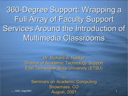 ...... SAC, Aug 20011 360-Degree Support: Wrapping a Full Array of Faculty Support Services Around the Introduction of Multimedia Classrooms by Dr. Richard.