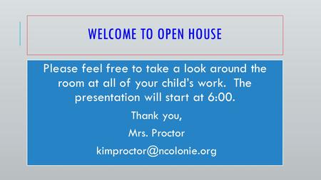 WELCOME TO OPEN HOUSE Please feel free to take a look around the room at all of your child’s work. The presentation will start at 6:00. Thank you, Mrs.