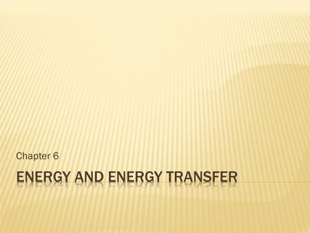 Chapter 6.  Energy is “conserved” meaning it can not be created nor destroyed Can change form Can be transferred  Total energy does not change with.